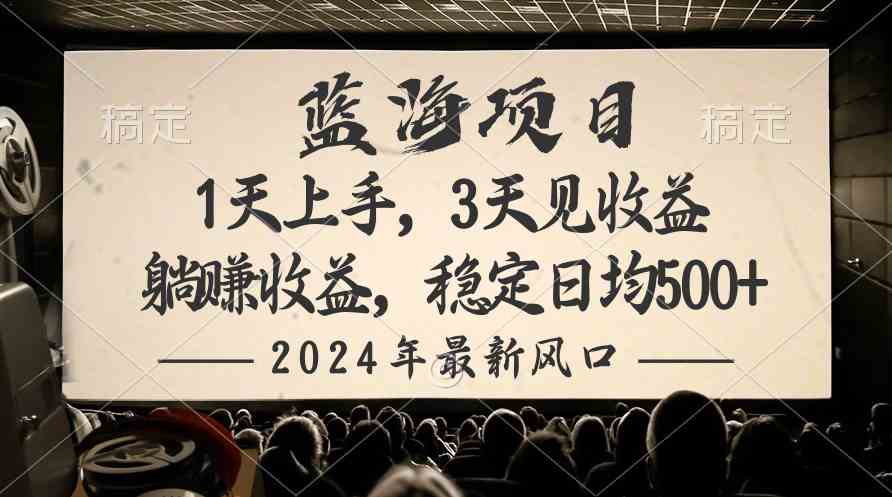 （10090期）2024最新风口项目，躺赚收益，稳定日均收益500+-蓝天项目网