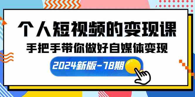 （10079期）个人短视频的变现课【2024新版-78期】手把手带你做好自媒体变现（61节课）-蓝天项目网