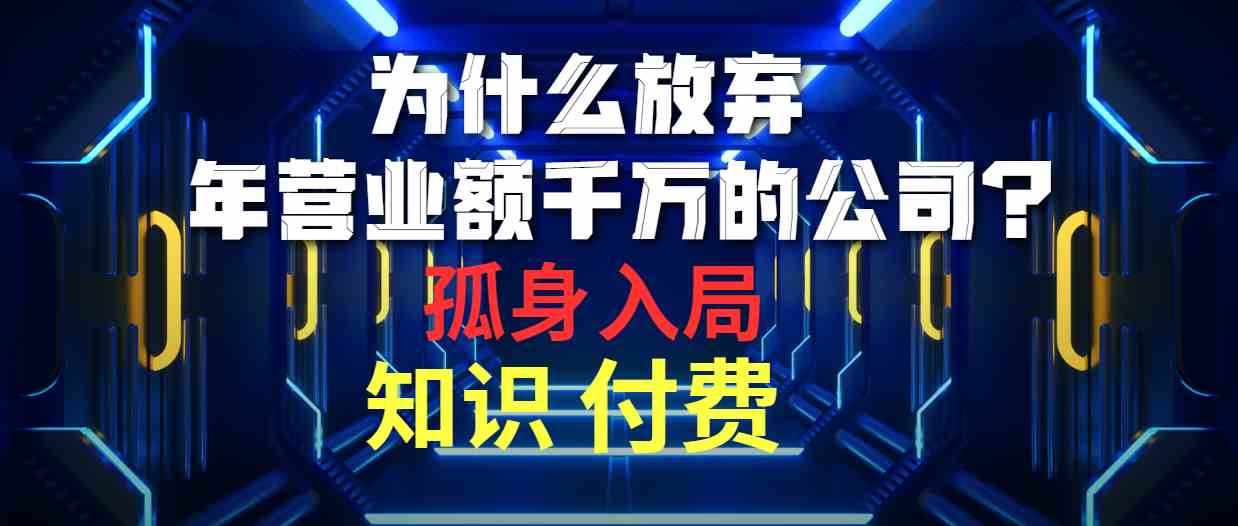 （10070期）为什么放弃年营业额千万的公司 孤身入局知识付费赛道-蓝天项目网