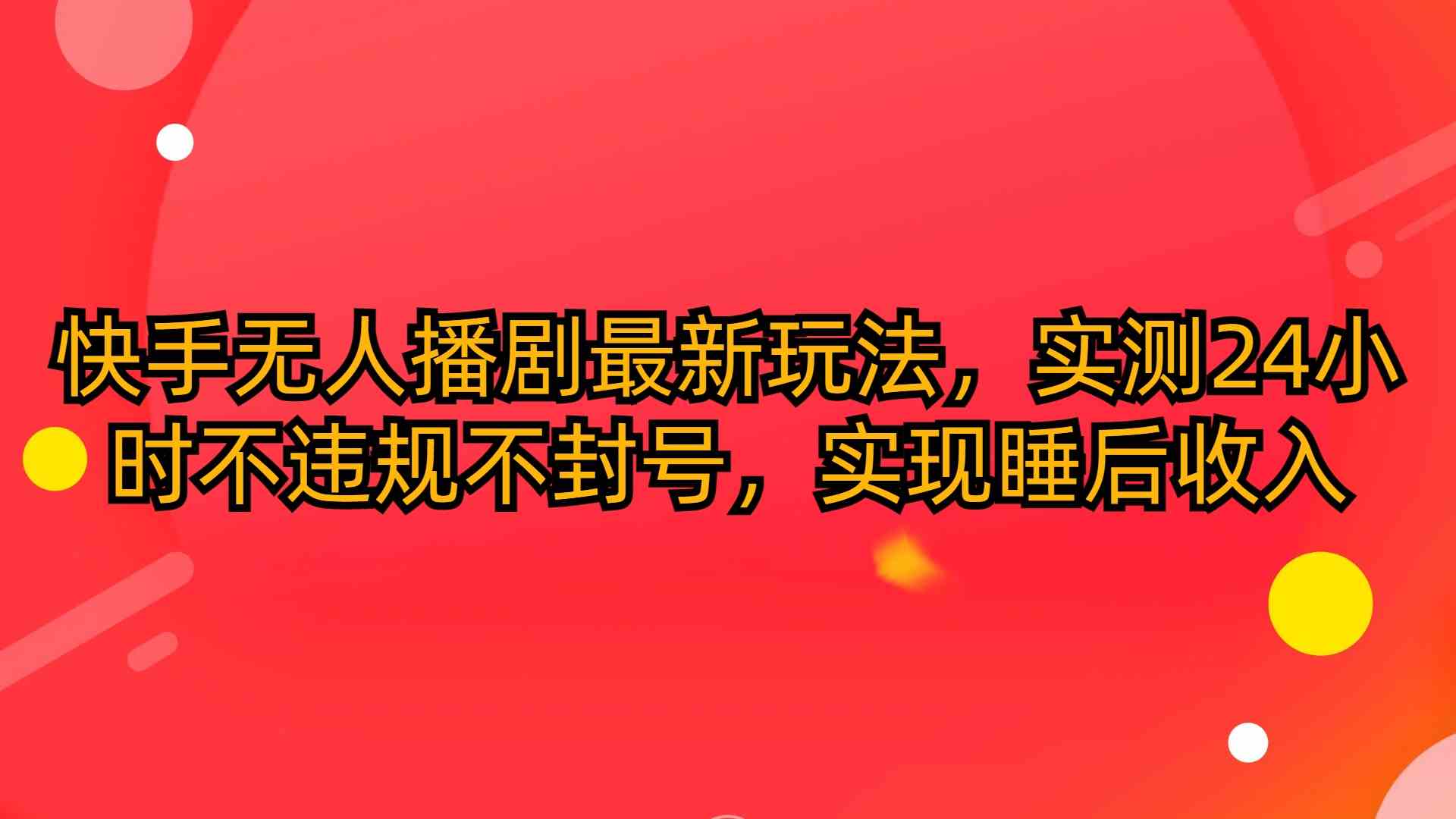 （10068期）快手无人播剧最新玩法，实测24小时不违规不封号，实现睡后收入-蓝天项目网