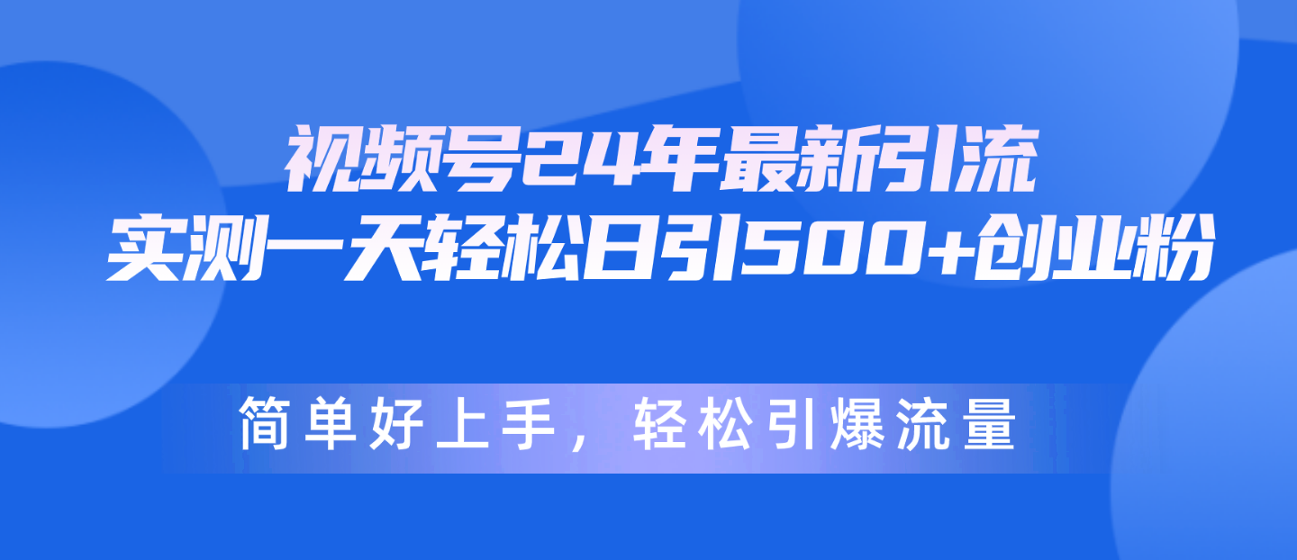 （10415期）视频号24年最新引流，一天轻松日引500+创业粉，简单好上手，轻松引爆流量-蓝天项目网