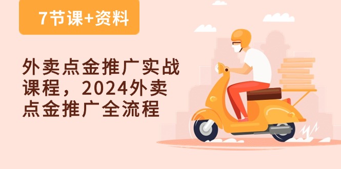 （10462期）外卖 点金推广实战课程，2024外卖 点金推广全流程（7节课+资料）-蓝天项目网