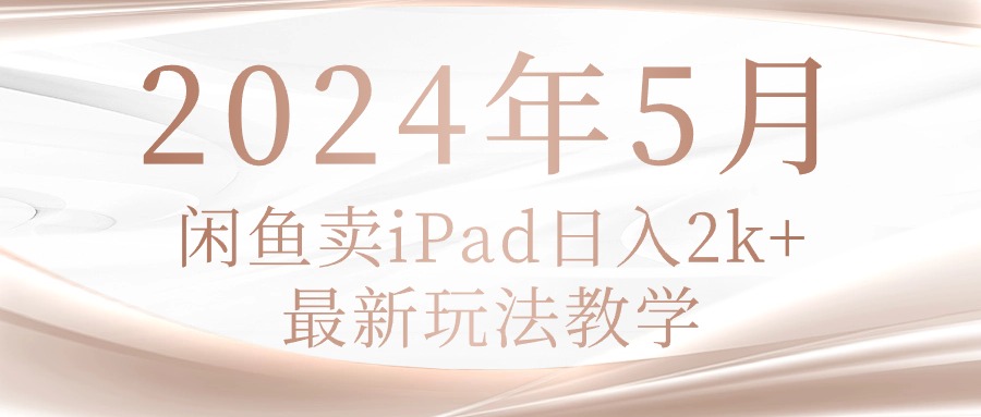 （10459期）2024年5月闲鱼卖ipad日入2k，最新玩法教学-蓝天项目网