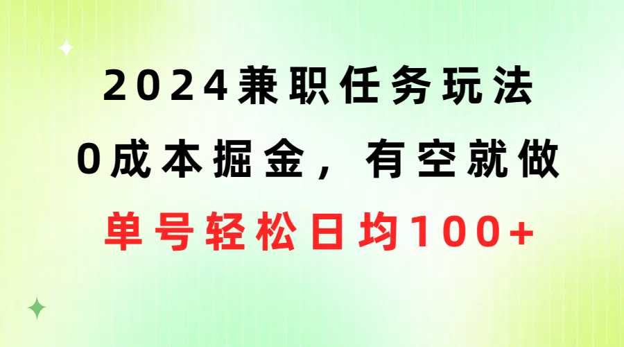 （10457期）2024兼职任务玩法 0成本掘金，有空就做 单号轻松日均100+-蓝天项目网