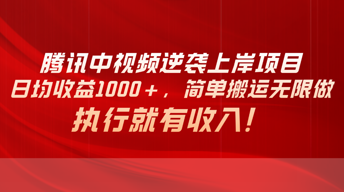 （10518期）腾讯中视频项目，日均收益1000+，简单搬运无限做，执行就有收入-蓝天项目网