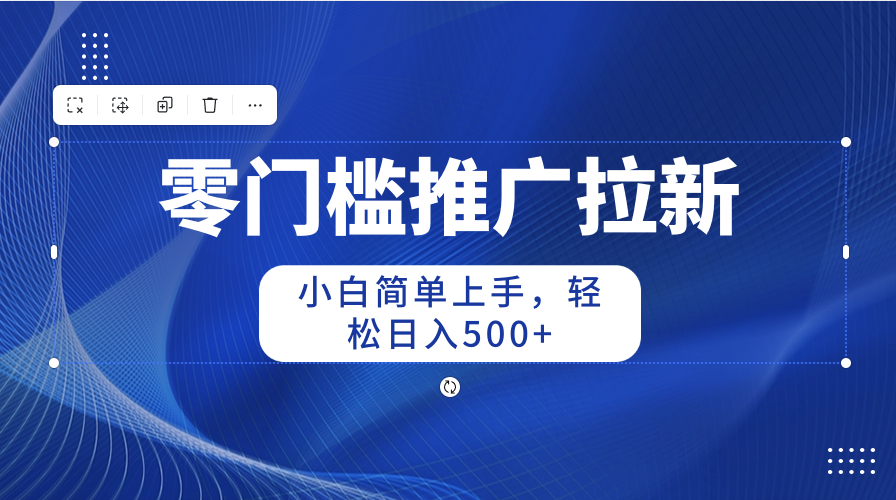 （10485期）零门槛推广拉新，小白简单上手，轻松日入500+-蓝天项目网