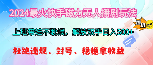 （10481期）2024最火快手磁力无人播剧玩法，解放双手日入500+-蓝天项目网