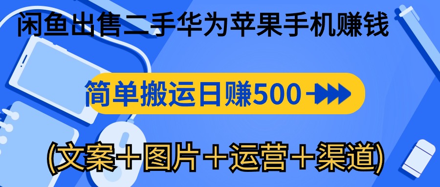 （10470期）闲鱼出售二手华为苹果手机赚钱，简单搬运 日赚500-1000(文案＋图片＋运…-蓝天项目网