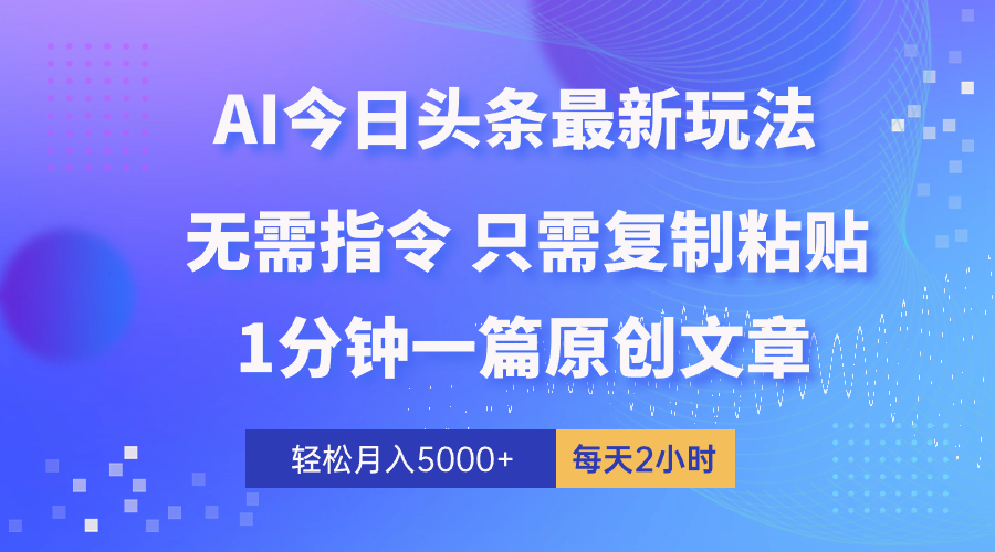 （10393期）AI头条最新玩法 1分钟一篇 100%过原创 无脑复制粘贴 轻松月入5000+ 每…-蓝天项目网