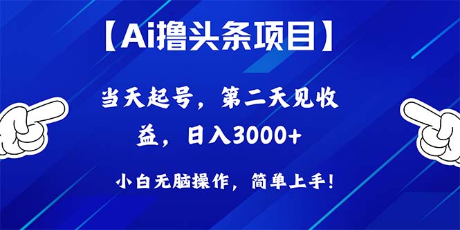 （10334期）Ai撸头条，当天起号，第二天见收益，日入3000+-蓝天项目网