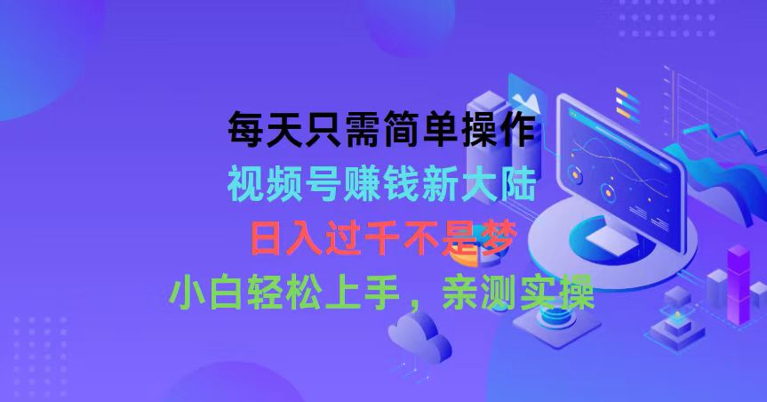 （10290期）每天只需简单操作，视频号赚钱新大陆，日入过千不是梦，小白轻松上手，…-蓝天项目网