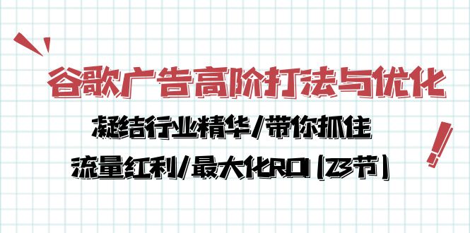 （10287期）谷歌广告高阶打法与优化，凝结行业精华/带你抓住流量红利/最大化ROI(23节)-蓝天项目网