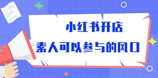 （10260期）小红书开店，素人可以参与的风口-蓝天项目网