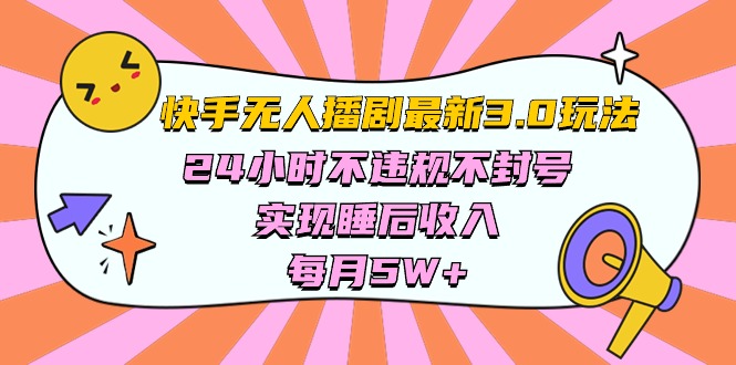 （10255期）快手 最新无人播剧3.0玩法，24小时不违规不封号，实现睡后收入，每…-蓝天项目网