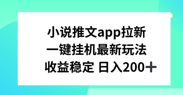 小说推文APP拉新，一键挂JI新玩法，收益稳定日入200+【揭秘】-蓝天项目网