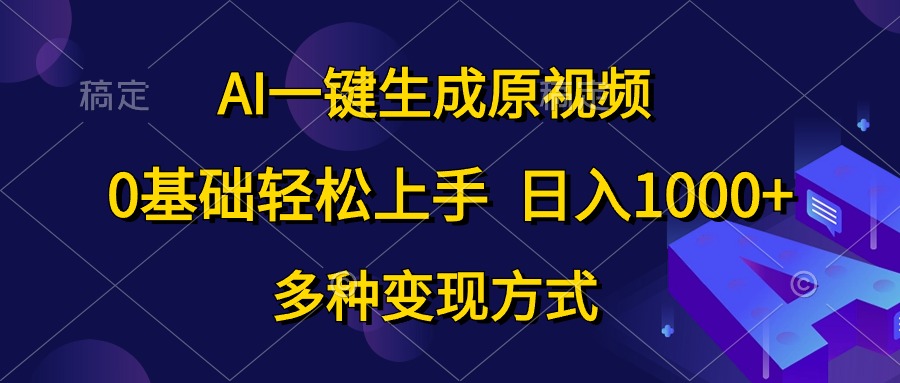 （10695期）AI一键生成原视频，0基础轻松上手，日入1000+，多种变现方式-蓝天项目网