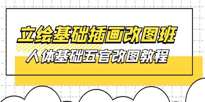 （10689期）立绘基础-插画改图班【第1期】：人体基础五官改图教程- 37节视频+课件-蓝天项目网