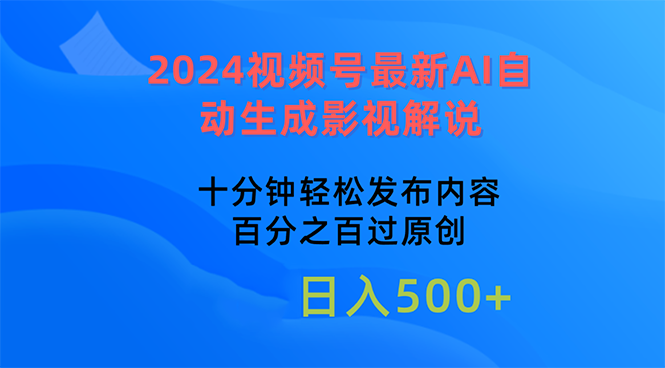 （10655期）2024视频号最新AI自动生成影视解说，十分钟轻松发布内容-蓝天项目网