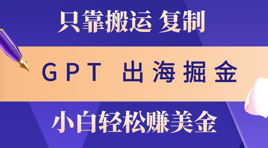 （10637期）出海掘金搬运，赚老外美金，月入3w+，仅需GPT粘贴复制，小白也能玩转-蓝天项目网