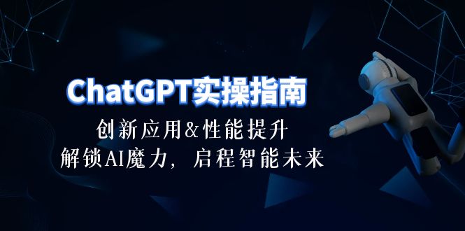 （10556期）ChatGPT-实操指南：创新应用及性能提升，解锁 AI魔力，启程智能未来-30节-蓝天项目网