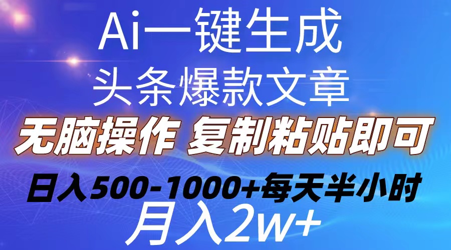 （10540期）Ai一键生成头条爆款文章  复制粘贴即可简单易上手小白首选 日入500-1000+-蓝天项目网