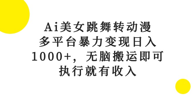 （10539期）Ai美女跳舞转动漫，多平台暴力变现日入1000+，无脑搬运即可，执行就有收入-蓝天项目网