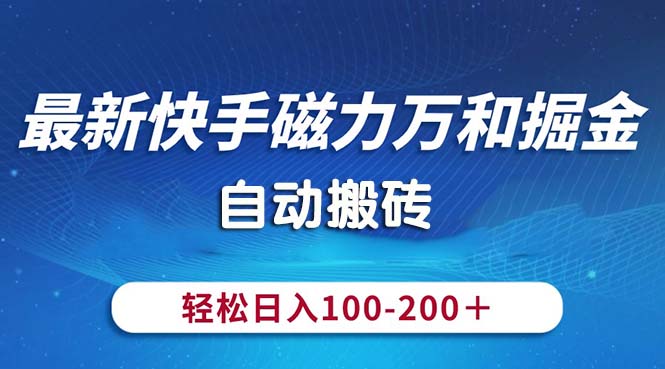 （10956期）最新快手磁力万和掘金，自动搬砖，轻松日入100-200，操作简单-蓝天项目网