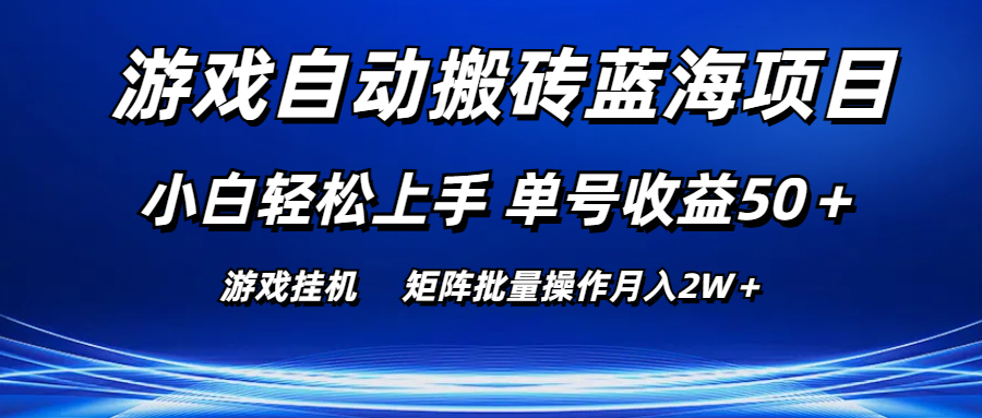 （10953期）游戏自动搬砖蓝海项目 小白轻松上手 单号收益50＋ 矩阵批量操作月入2W＋-蓝天项目网