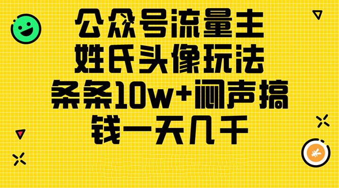 （11067期）公众号流量主，姓氏头像玩法，条条10w+闷声搞钱一天几千，详细教程-蓝天项目网