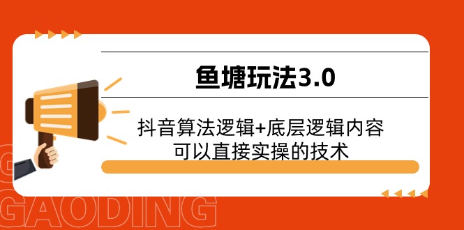 （11055期）鱼塘玩法3.0：抖音算法逻辑+底层逻辑内容，可以直接实操的技术-蓝天项目网