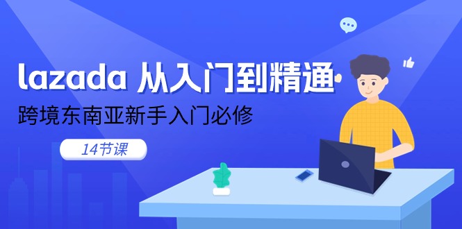 （11024期）lazada 从入门到精通，跨境东南亚新手入门必修（14节课）-蓝天项目网