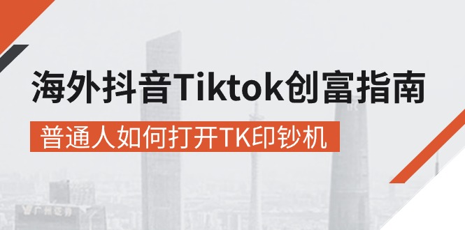 （10936期）海外抖音-Tiktok 创富指南，普通人如何打开TK印钞机-蓝天项目网