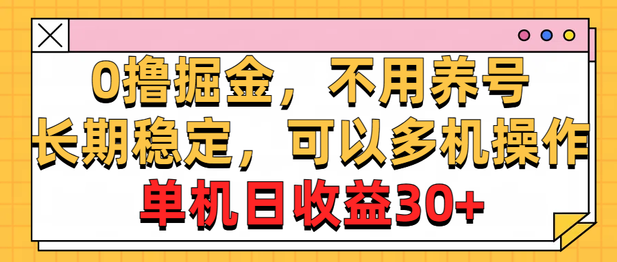 （10895期）0撸掘金，不用养号，长期稳定，可以多机操作，单机日收益30+-蓝天项目网