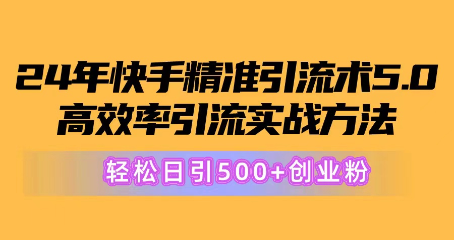 （10894期）24年快手精准引流术5.0，高效率引流实战方法，轻松日引500+创业粉-蓝天项目网