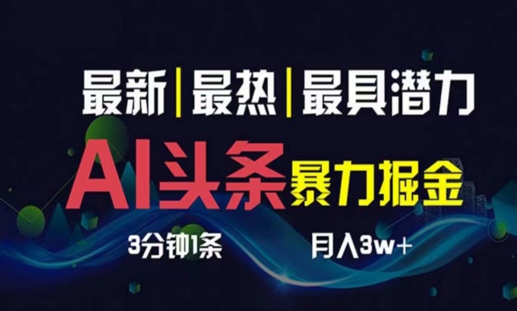 （10855期）AI撸头条3天必起号，超简单3分钟1条，一键多渠道分发，复制粘贴月入1W+-蓝天项目网