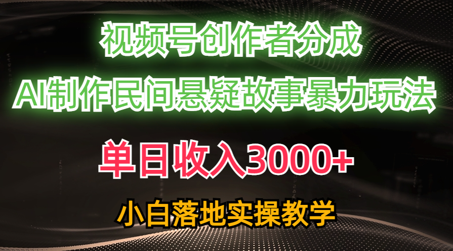 （10853期）单日收入3000+，视频号创作者分成，AI创作民间悬疑故事，条条爆流，小白-蓝天项目网