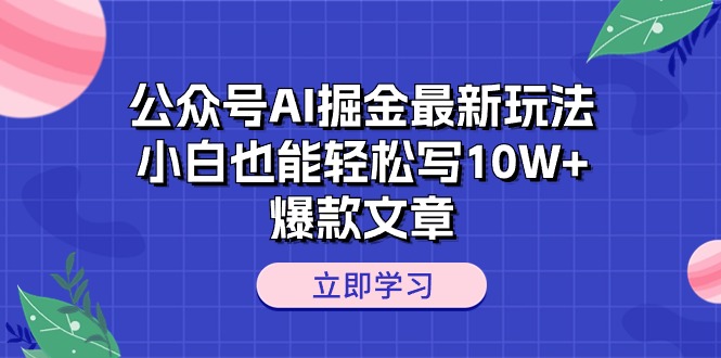 （10878期）公众号AI掘金最新玩法，小白也能轻松写10W+爆款文章-蓝天项目网