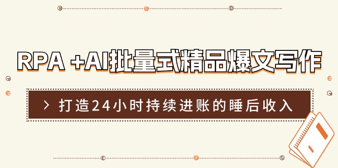 （11327期）RPA +AI批量式 精品爆文写作  日更实操营，打造24小时持续进账的睡后收入-蓝天项目网