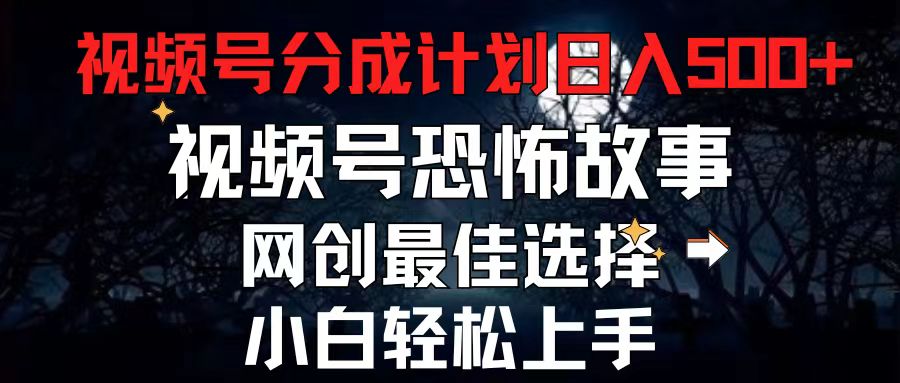 （11308期）2024最新视频号分成计划，每天5分钟轻松月入500+，恐怖故事赛道,-蓝天项目网