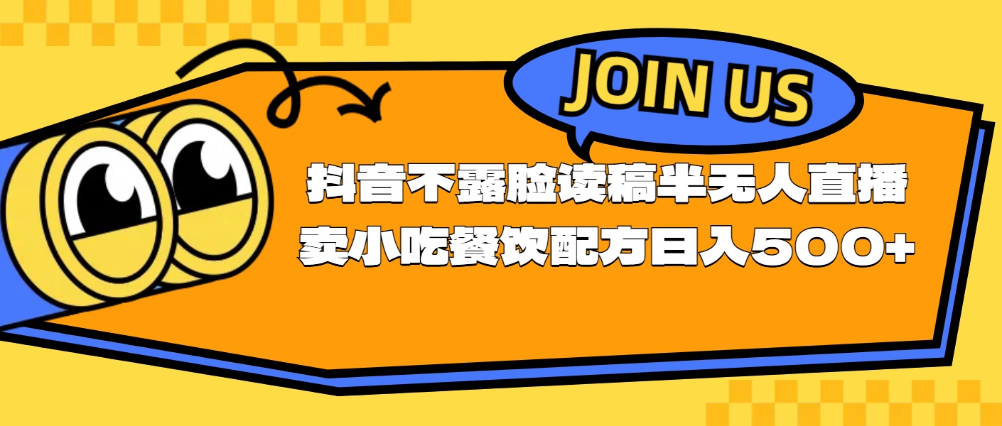 （11241期）不露脸读稿半无人直播卖小吃餐饮配方，日入500+-蓝天项目网