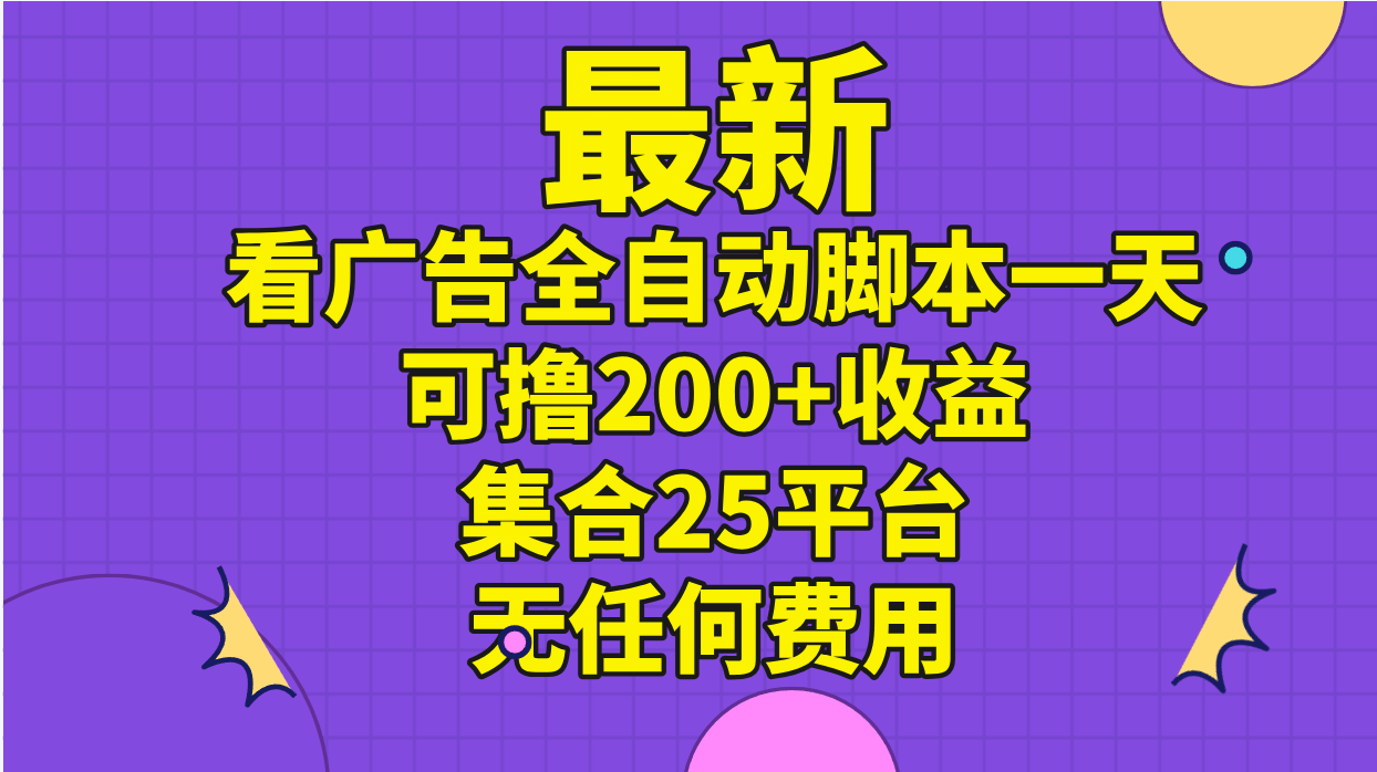 （11301期）最新看广告全自动脚本一天可撸200+收益 。集合25平台 ，无任何费用-蓝天项目网