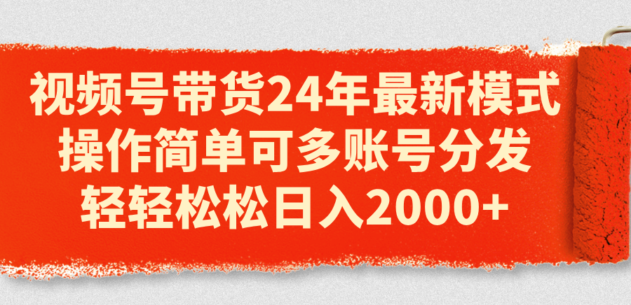 （11281期）视频号带货24年最新模式，操作简单可多账号分发，轻轻松松日入2000+-蓝天项目网