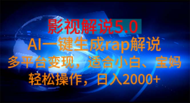 （11219期）影视解说5.0  AI一键生成rap解说 多平台变现，适合小白，日入2000+-蓝天项目网