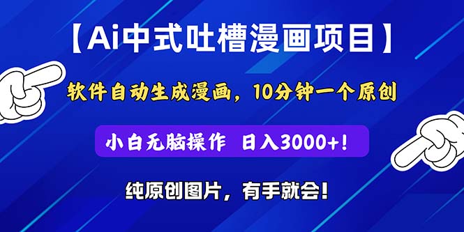 （11195期）Ai中式吐槽漫画项目，软件自动生成漫画，10分钟一个原创，小白日入3000+-蓝天项目网