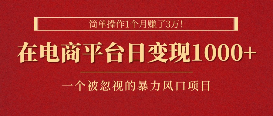 （11160期）简单操作1个月赚了3万！在电商平台日变现1000+！一个被忽视的暴力风口…-蓝天项目网