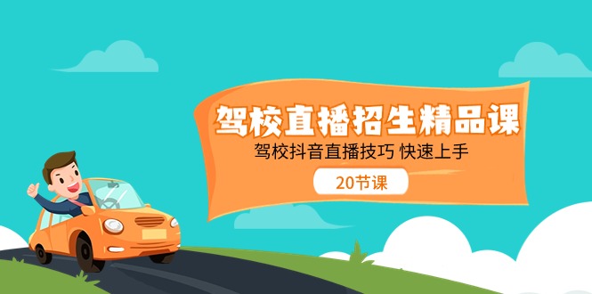 （11163期）驾校直播招生精品课 驾校抖音直播技巧 快速上手（20节课）-蓝天项目网