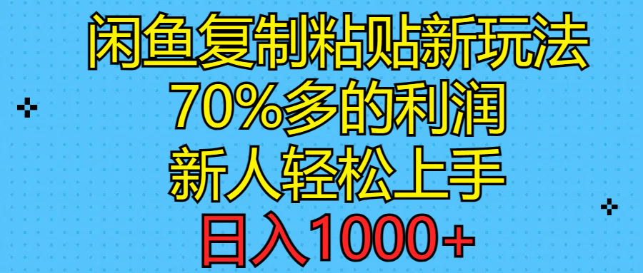 （11089期）闲鱼复制粘贴新玩法，70%利润，新人轻松上手，日入1000+-蓝天项目网