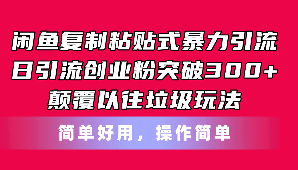 （11119期）闲鱼复制粘贴式暴力引流，日引流突破300+，颠覆以往垃圾玩法，简单好用-蓝天项目网