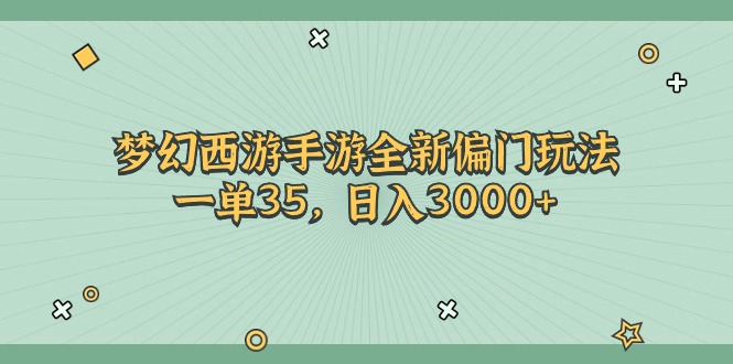 （11338期）梦幻西游手游全新偏门玩法，一单35，日入3000+-蓝天项目网