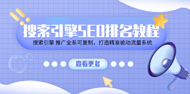 搜索引擎SEO排名教程「搜索引擎 推广全系可复制，打造精准被动流量系统」-蓝天项目网